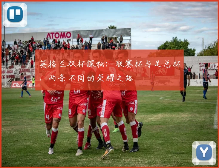 英格兰双杯探秘:联赛杯与足总杯,两条不同的荣耀之路